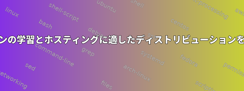 Webアプリケーションの学習とホスティングに適したディストリビューションを選択してください。