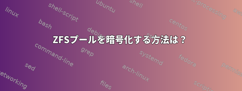 ZFSプールを暗号化する方法は？