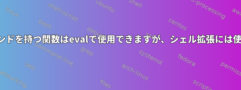 エイリアスコマンドを持つ関数はevalで使用できますが、シェル拡張には使用できません。