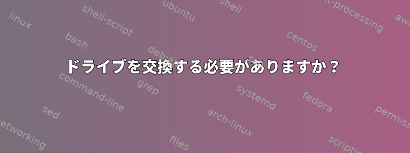 ドライブを交換する必要がありますか？