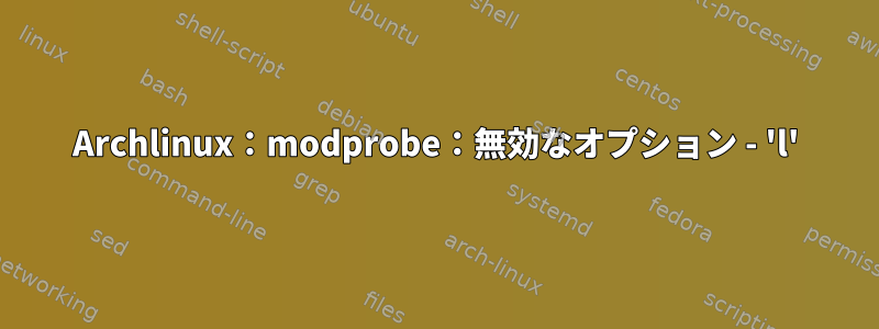 Archlinux：modprobe：無効なオプション - 'l'