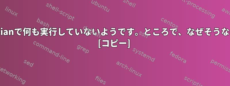 AnacronはDebianで何も実行していないようです。ところで、なぜそうなのでしょうか？ [コピー]