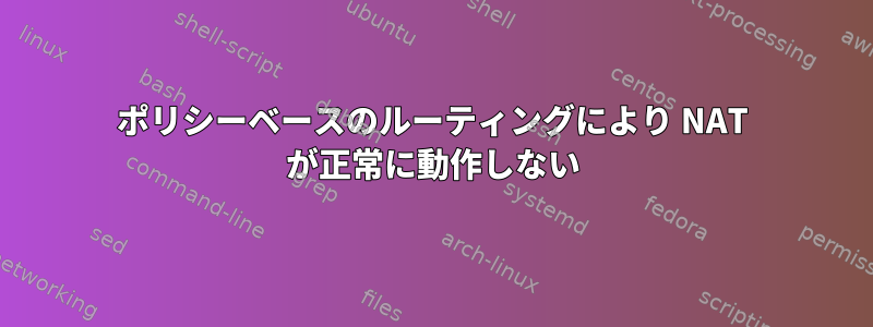 ポリシーベースのルーティングにより NAT が正常に動作しない