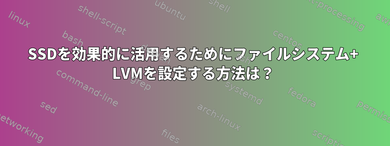 SSDを効果的に活用するためにファイルシステム+ LVMを設定する方法は？