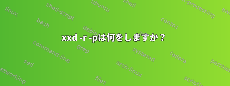 xxd -r -pは何をしますか？