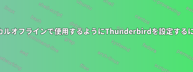 ローカルオフラインで使用するようにThunderbirdを設定するには？