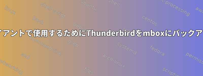 PineまたはAlpineの電子メールクライアントで使用するためにThunderbirdをmboxにバックアップするにはどうすればよいですか？