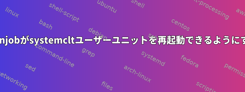 cronjobがsystemcltユーザーユニットを再起動できるようにする