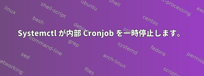 Systemctl が内部 Cronjob を一時停止します。