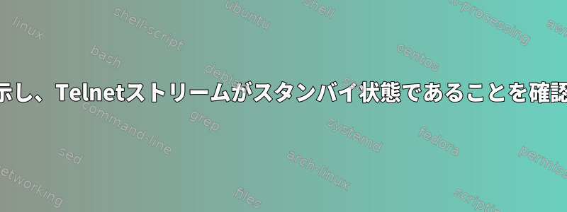 ログを表示し、Telnetストリームがスタンバイ状態であることを確認する方法