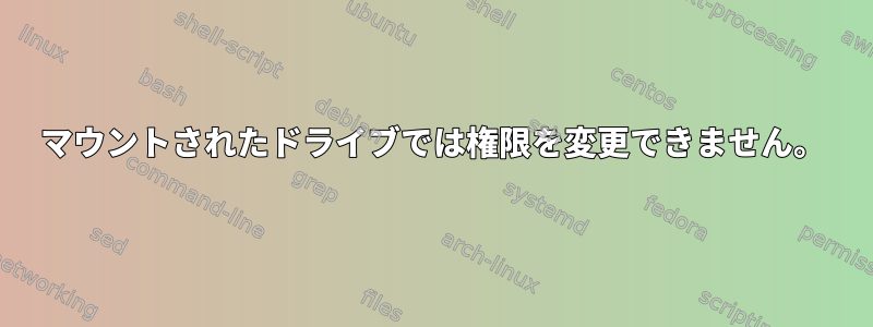 マウントされたドライブでは権限を変更できません。