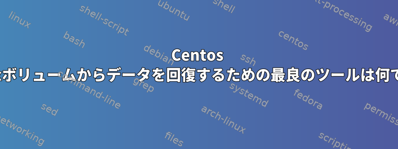 Centos Linuxボリュームからデータを回復するための最良のツールは何ですか