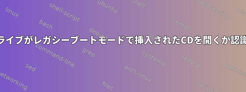 CD-ROMドライブがレガシーブートモードで挿入されたCDを開くか認識しません。