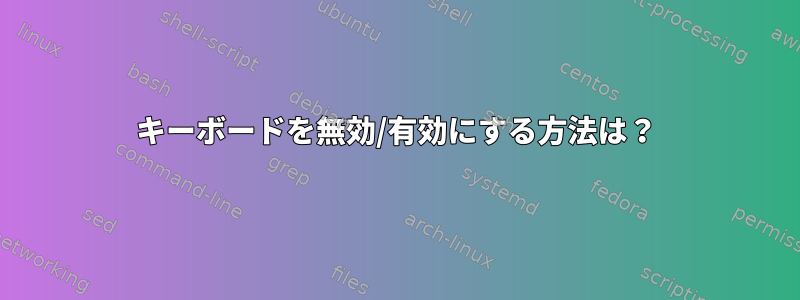 キーボードを無効/有効にする方法は？