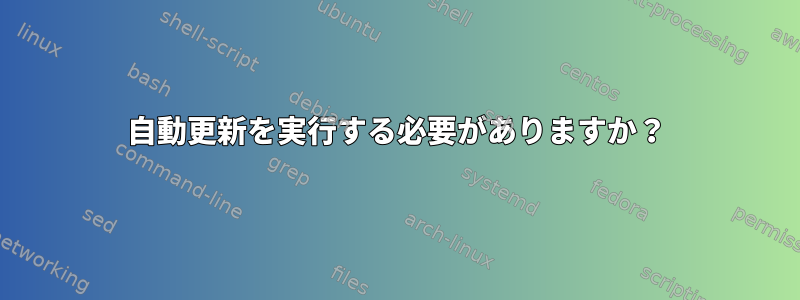 自動更新を実行する必要がありますか？