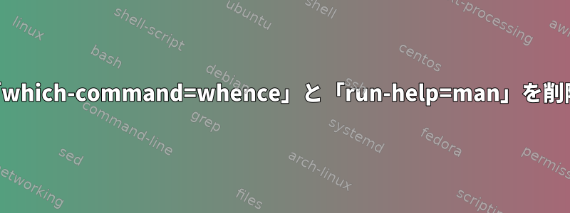 エイリアス「which-command=whence」と「run-help=man」を削除するには？