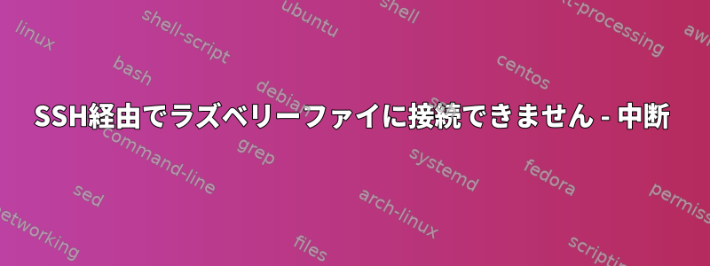 SSH経由でラズベリーファイに接続できません - 中断