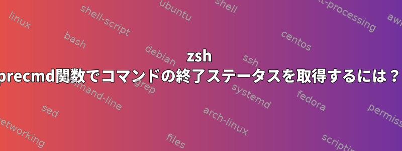 zsh precmd関数でコマンドの終了ステータスを取得するには？