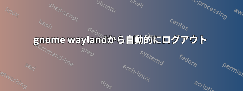 gnome waylandから自動的にログアウト