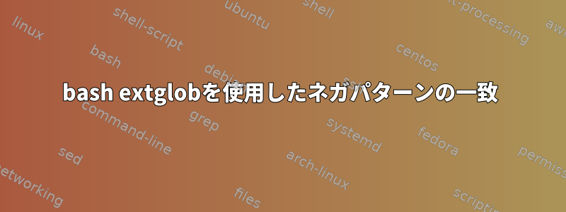 bash extglobを使用したネガパターンの一致