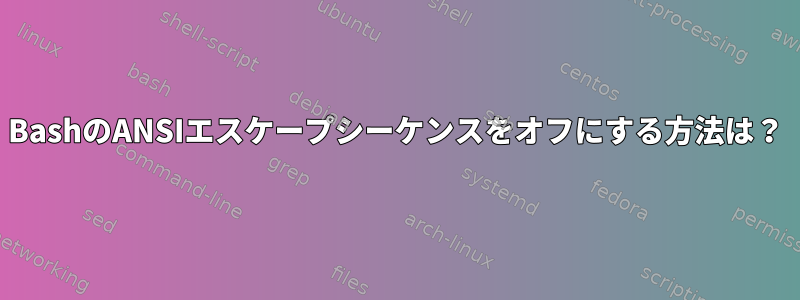 BashのANSIエスケープシーケンスをオフにする方法は？