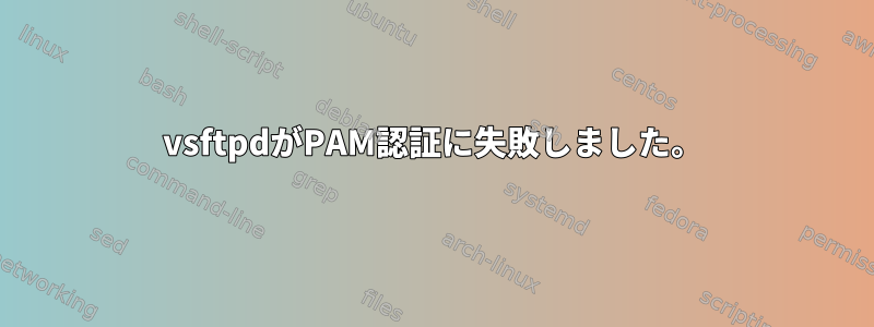 vsftpdがPAM認証に失敗しました。