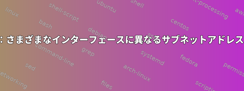 DHCPサーバー：さまざまなインターフェースに異なるサブネットアドレスを提供します。