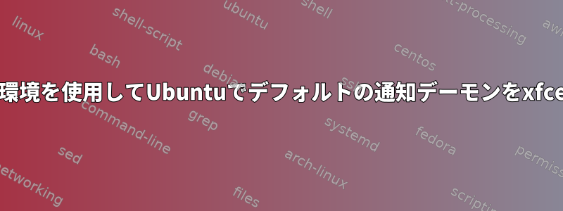 KDEプラズマデスクトップ環境を使用してUbuntuでデフォルトの通知デーモンをxfce4-notifydに変更する方法