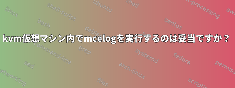 kvm仮想マシン内でmcelogを実行するのは妥当ですか？