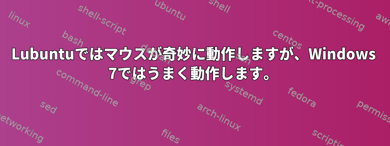 Lubuntuではマウスが奇妙に動作しますが、Windows 7ではうまく動作します。