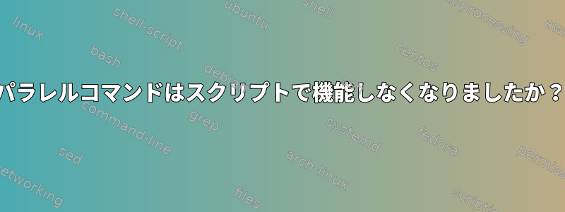 パラレルコマンドはスクリプトで機能しなくなりましたか？