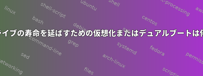 ハードドライブの寿命を延ばすための仮想化またはデュアルブートは何ですか？