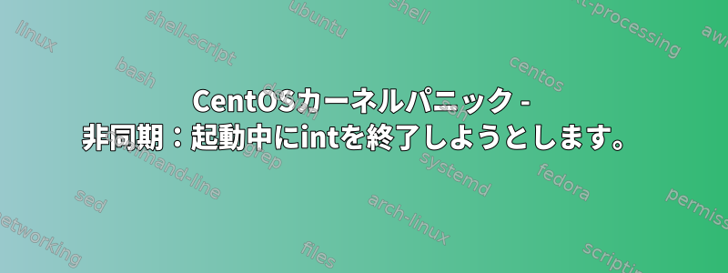 CentOSカーネルパニック - 非同期：起動中にintを終了しようとします。