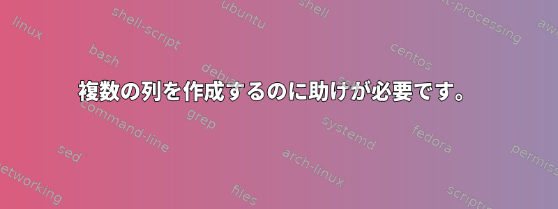 複数の列を作成するのに助けが必要です。