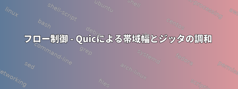 フロー制御 - Quicによる帯域幅とジッタの調和