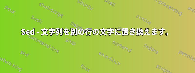 Sed - 文字列を別の行の文字に置き換えます。