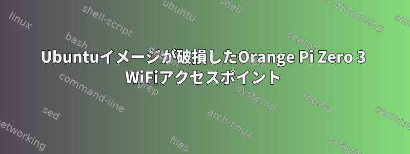 Ubuntuイメージが破損したOrange Pi Zero 3 WiFiアクセスポイント