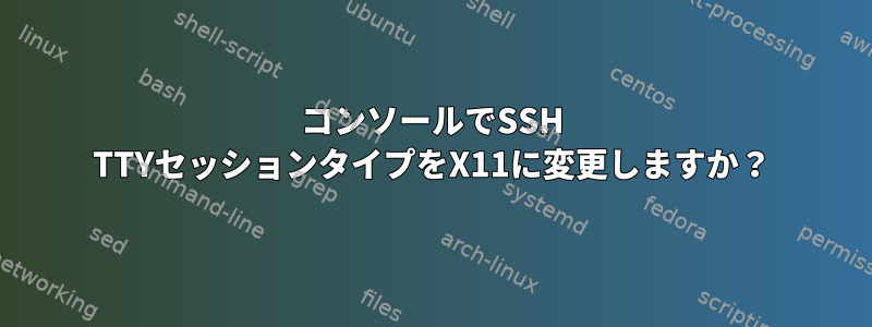 コンソールでSSH TTYセッションタイプをX11に変更しますか？