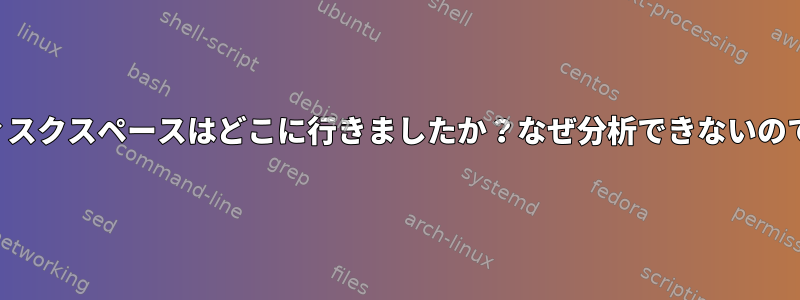 私のディスクスペースはどこに行きましたか？なぜ分析できないのですか？