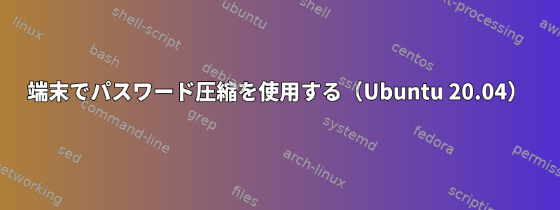 端末でパスワード圧縮を使用する（Ubuntu 20.04）