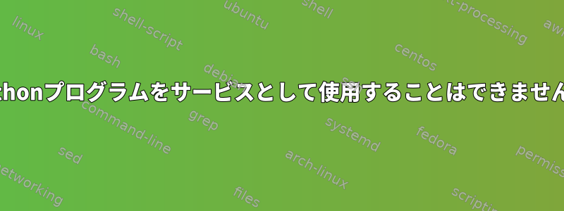 Pythonプログラムをサービスとして使用することはできません。