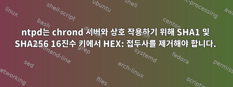 ntpd는 chrond 서버와 상호 작용하기 위해 SHA1 및 SHA256 16진수 키에서 HEX: 접두사를 제거해야 합니다.