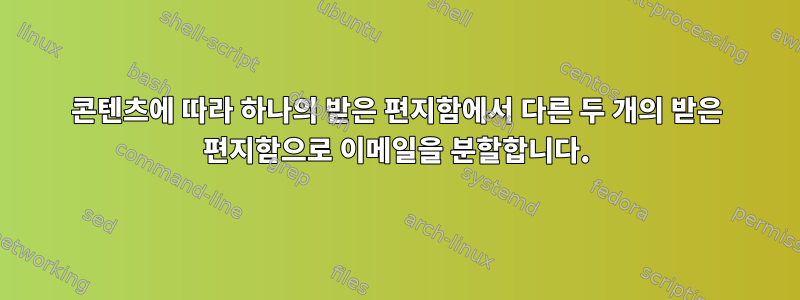 콘텐츠에 따라 하나의 받은 편지함에서 다른 두 개의 받은 편지함으로 이메일을 분할합니다.