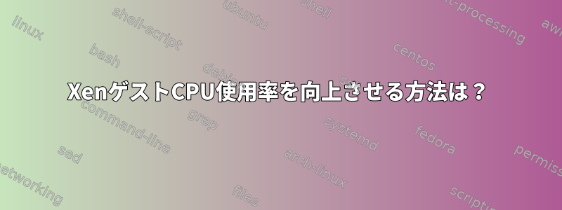 XenゲストCPU使用率を向上させる方法は？