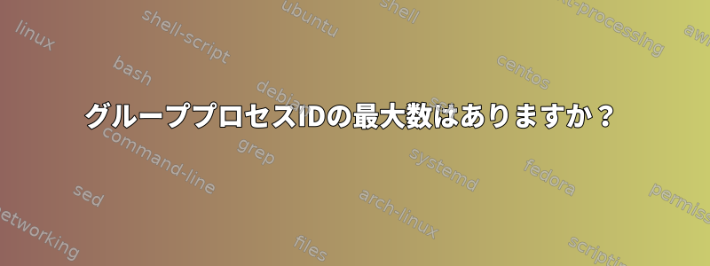 グループプロセスIDの最大数はありますか？