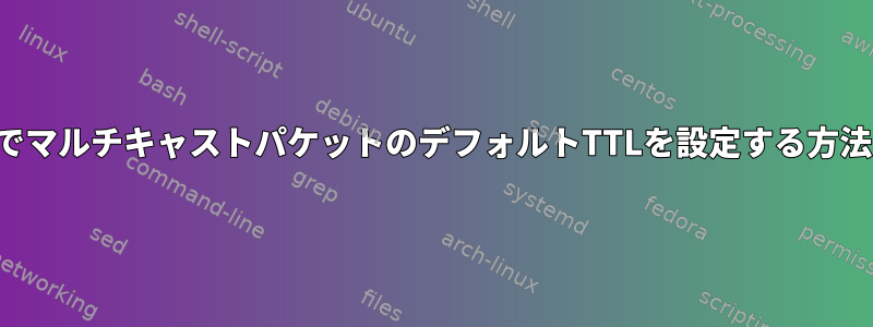 システムレベルでマルチキャストパケットのデフォルトTTLを設定する方法はありますか？