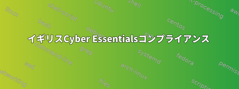 イギリスCyber​​ Essentialsコンプライアンス