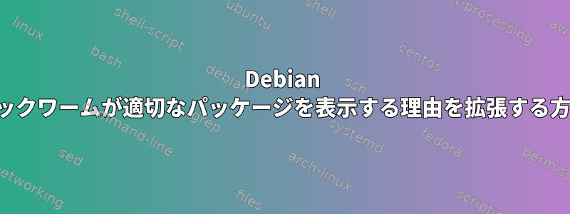 Debian ブックワームが適切なパッケージを表示する理由を拡張する方法