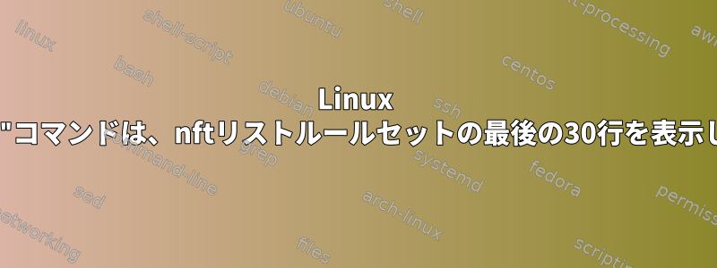 Linux "watch"コマンドは、nftリストルールセットの最後の30行を表示します。