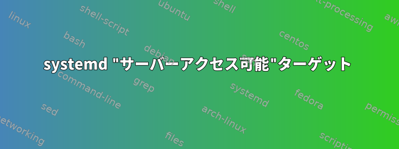 systemd "サーバーアクセス可能"ターゲット